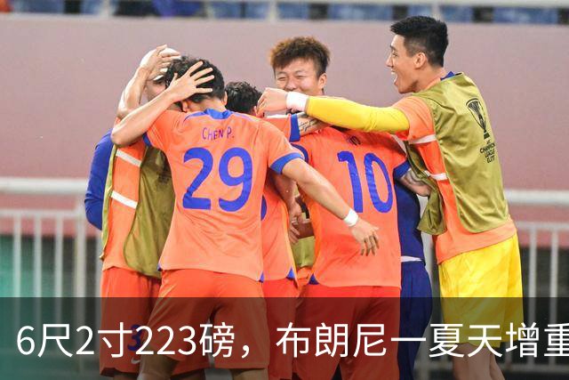 6尺2寸223磅，布朗尼一夏天增重14磅引热议